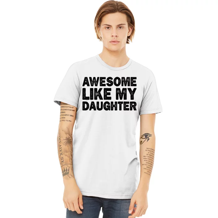 Awesome Like My Daughter Gifts Funny Fathers Day Dad Premium T-Shirt