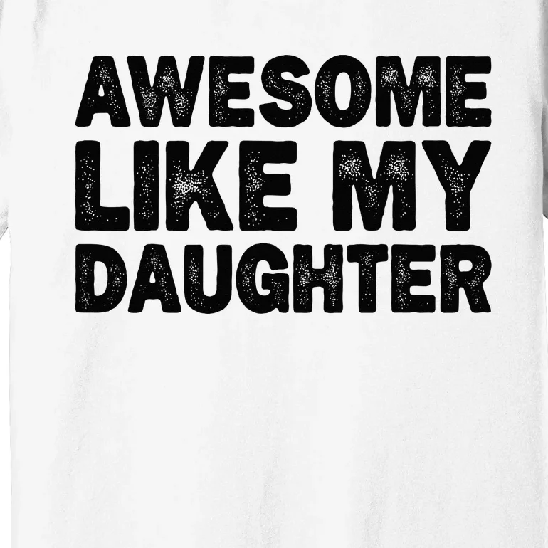 Awesome Like My Daughter Gifts Funny Fathers Day Dad Premium T-Shirt