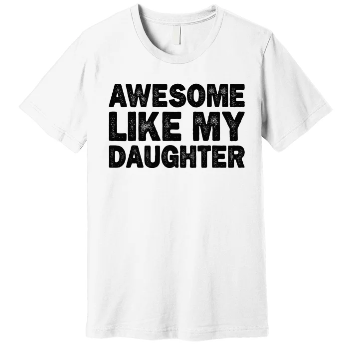 Awesome Like My Daughter Gifts Funny Fathers Day Dad Premium T-Shirt