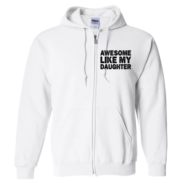 Awesome Like My Daughter Gifts Funny Fathers Day Dad Full Zip Hoodie