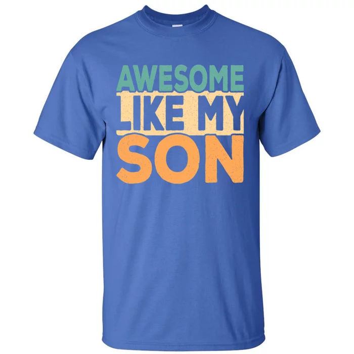 Awesome Like My Son Funny Fathers Day Mom Dad Funny Gift Tall T-Shirt