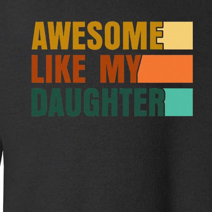 Awesome Like My Daughter Funny Fathers Day Dad Toddler Sweatshirt