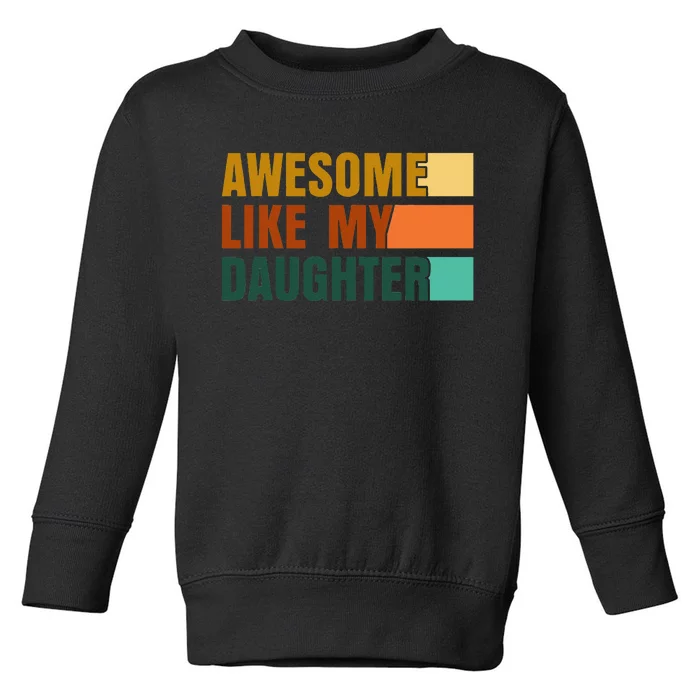 Awesome Like My Daughter Funny Fathers Day Dad Toddler Sweatshirt