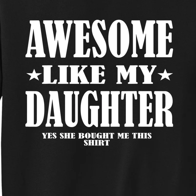 Awesome Like My Daughter Father's Day Yes She Bought Me this Tall Sweatshirt