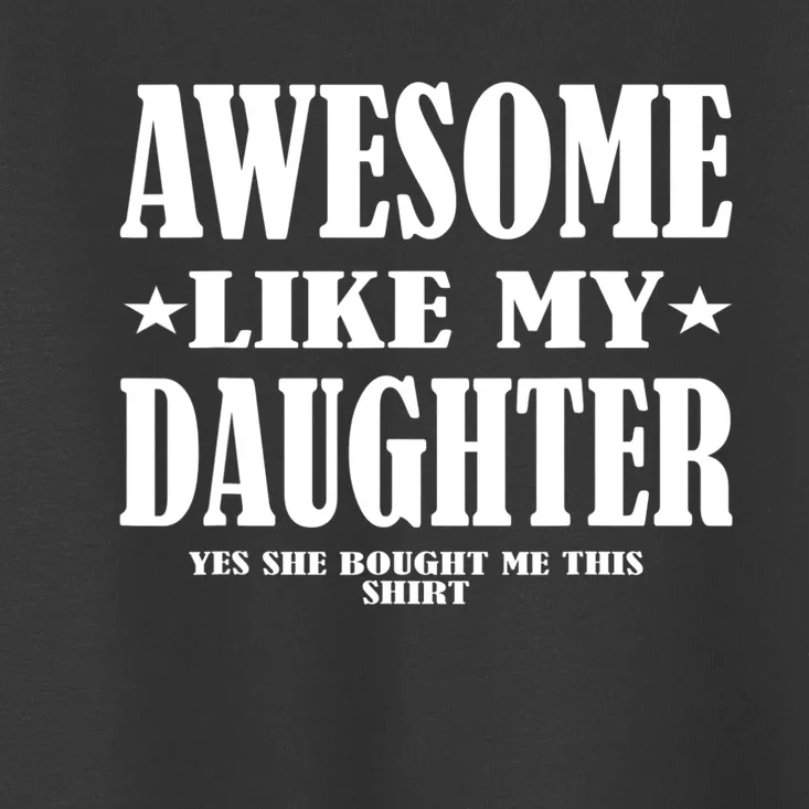 Awesome Like My Daughter Father's Day Yes She Bought Me this Toddler T-Shirt