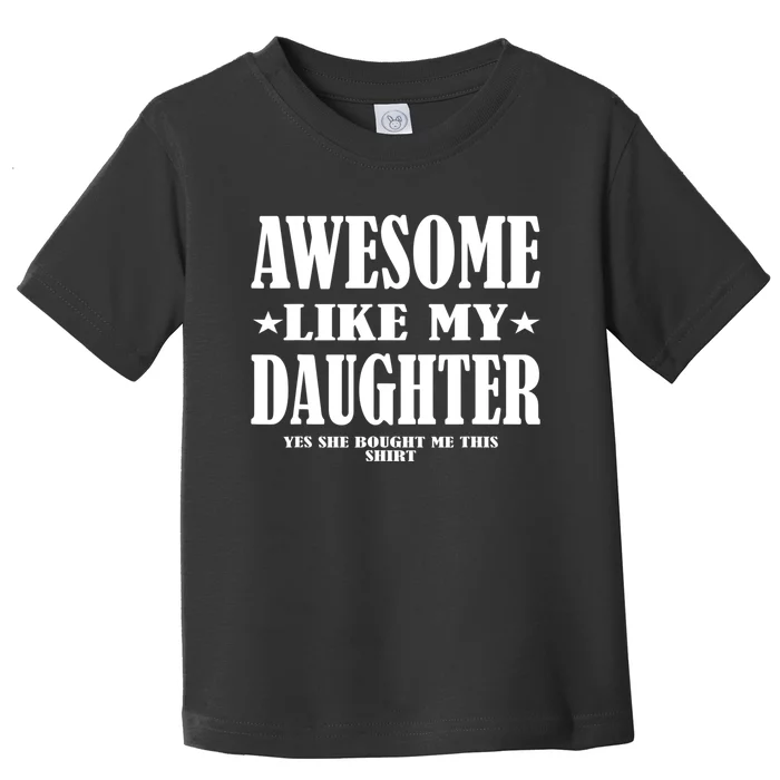 Awesome Like My Daughter Father's Day Yes She Bought Me this Toddler T-Shirt