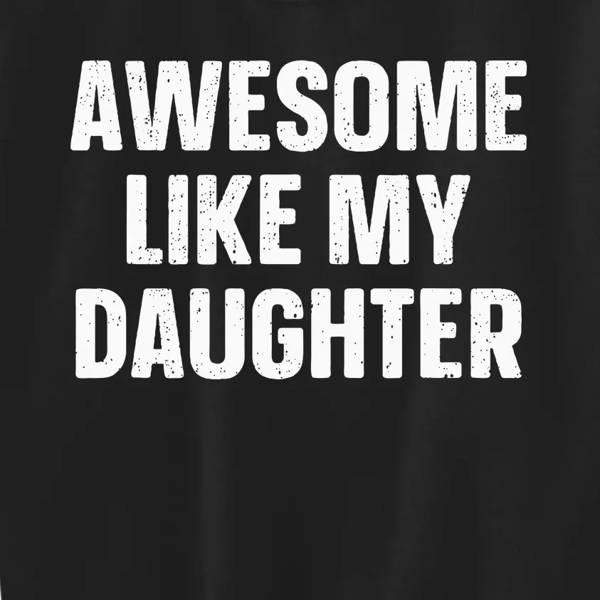 Awesome Like My Daughter Gift Funny FatherS Day Kids Sweatshirt