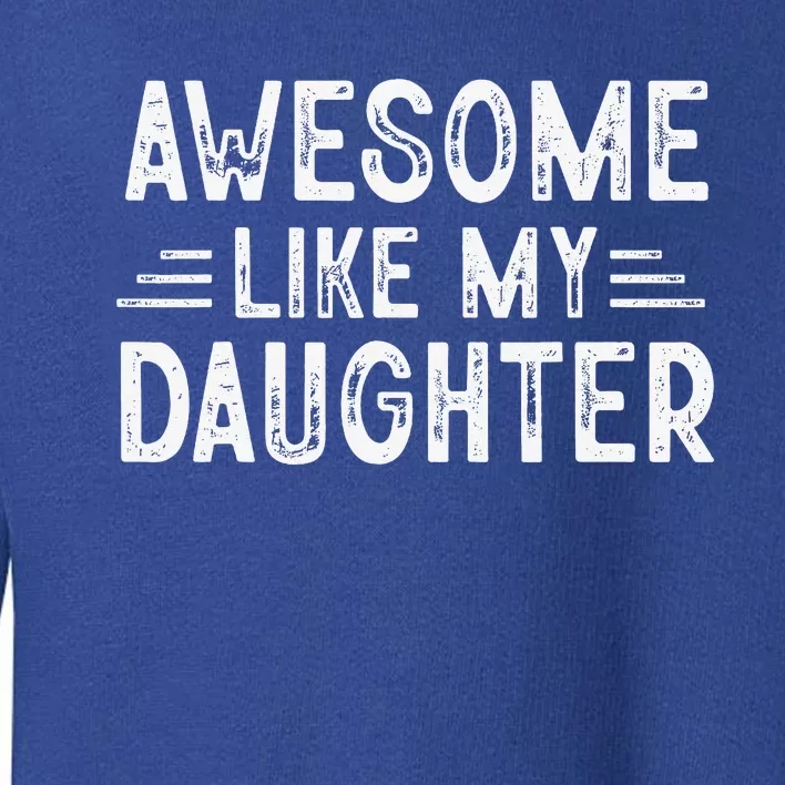 Awesome Like My Daughter Dad Joke Fathers Day Dad Toddler Sweatshirt