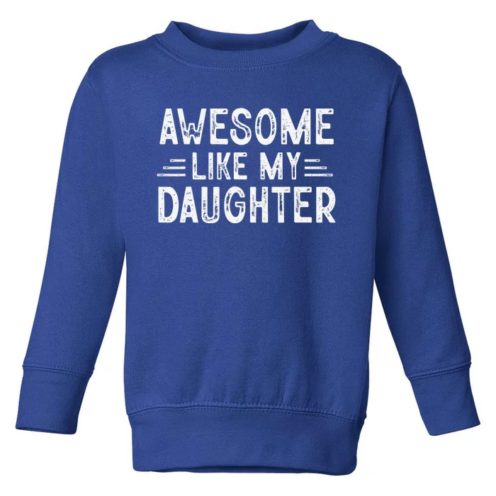 Awesome Like My Daughter Dad Joke Fathers Day Dad Toddler Sweatshirt