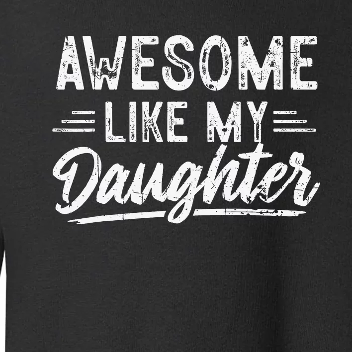 Awesome Like My Daughter Funny Fathers Day Dad Toddler Sweatshirt