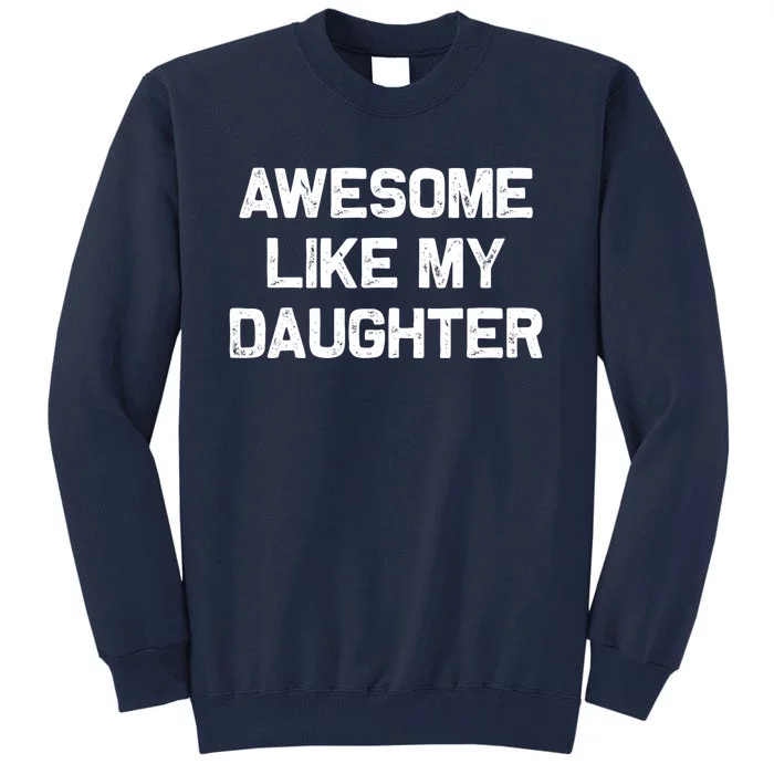 Awesome Like My Daughter Gifts Funny Fathers Day Dad Tall Sweatshirt