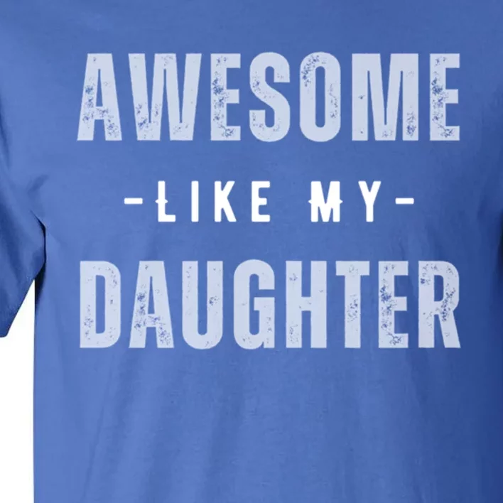 Awesome Like My Daughte Fathers Day Funny Dad Birthday Gift Tall T-Shirt