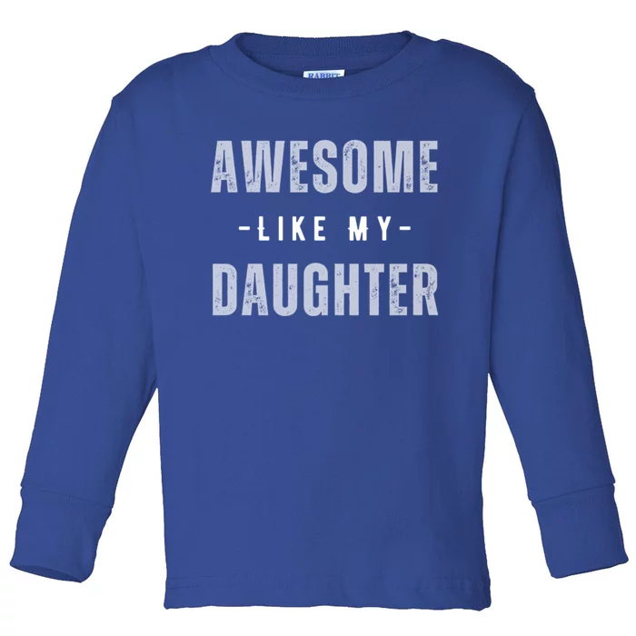 Awesome Like My Daughte Fathers Day Funny Dad Birthday Gift Toddler Long Sleeve Shirt