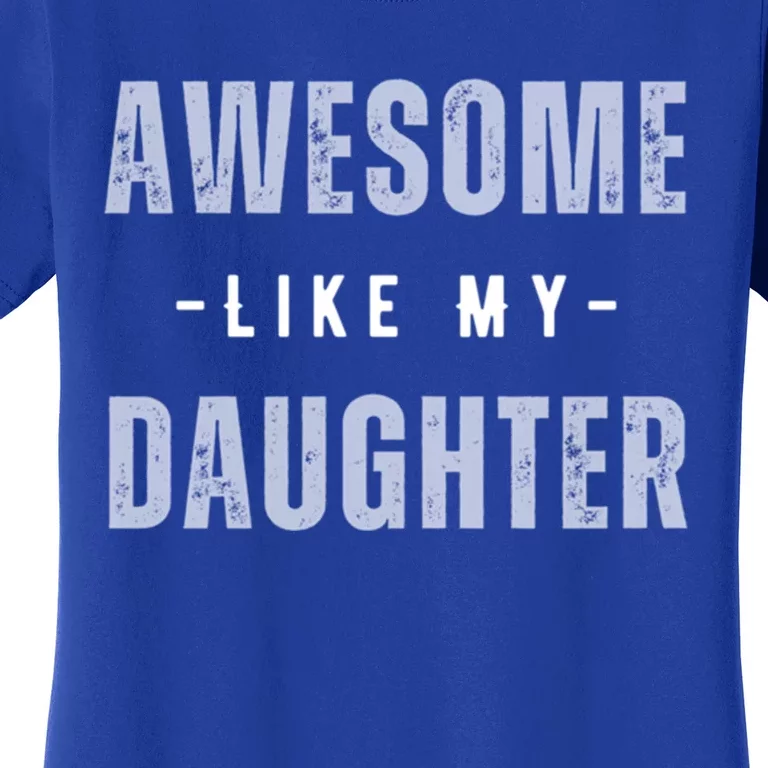 Awesome Like My Daughte Fathers Day Funny Dad Birthday Gift Women's T-Shirt