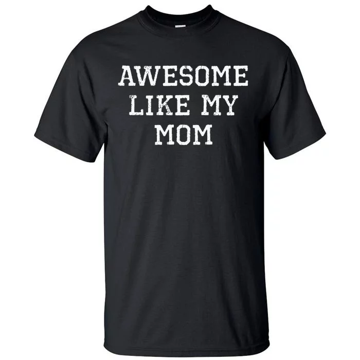 Awesome Like My Mom Mother Tall T-Shirt