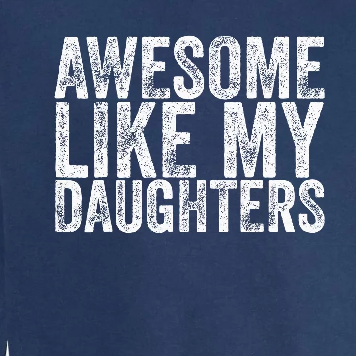 Awesome Like My Daughter Gifts Funny Fathers Day Garment-Dyed Sweatshirt