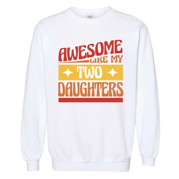 Awesome Like My Two Daughters Cute Gift Garment-Dyed Sweatshirt