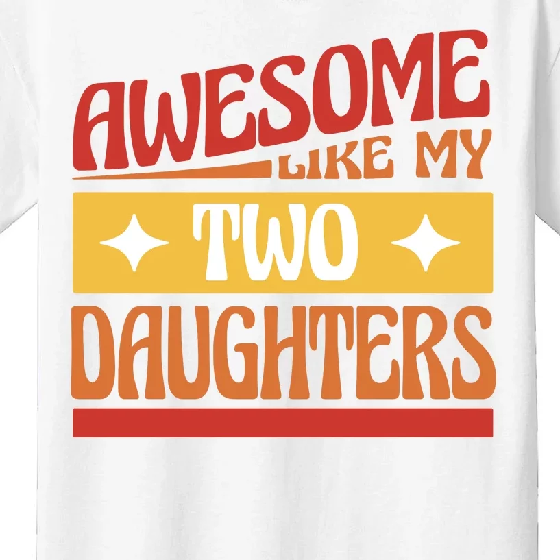 Awesome Like My Two Daughters Cute Gift Kids T-Shirt