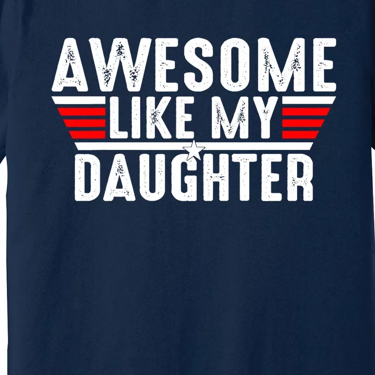 Awesome Like My Daughter Gifts Funny Fathers Day Dad Premium T-Shirt