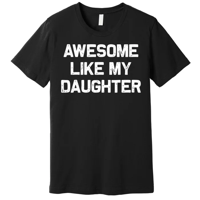 Awesome Like My Daughter Gifts Funny Fathers Day Dad Premium T-Shirt