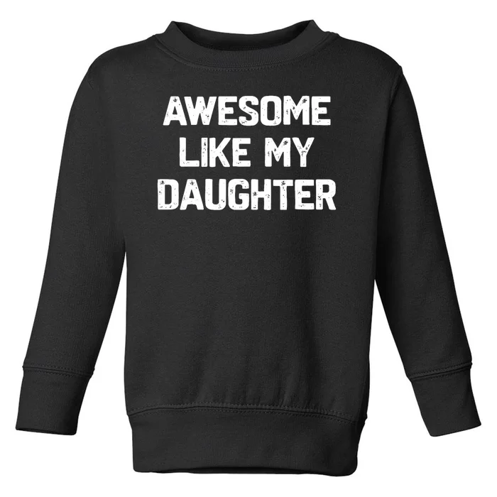 Awesome Like My Daughter Funny Fathers Day Gift Dad Toddler Sweatshirt