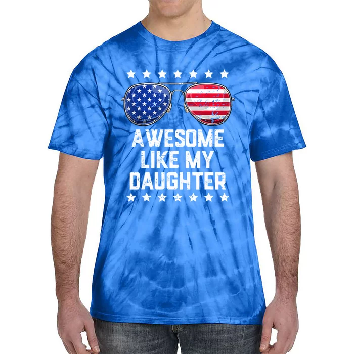 Awesome Like My Daughter Sunglasses 4th Of July Funny Gift Dad Cool Gift Tie-Dye T-Shirt