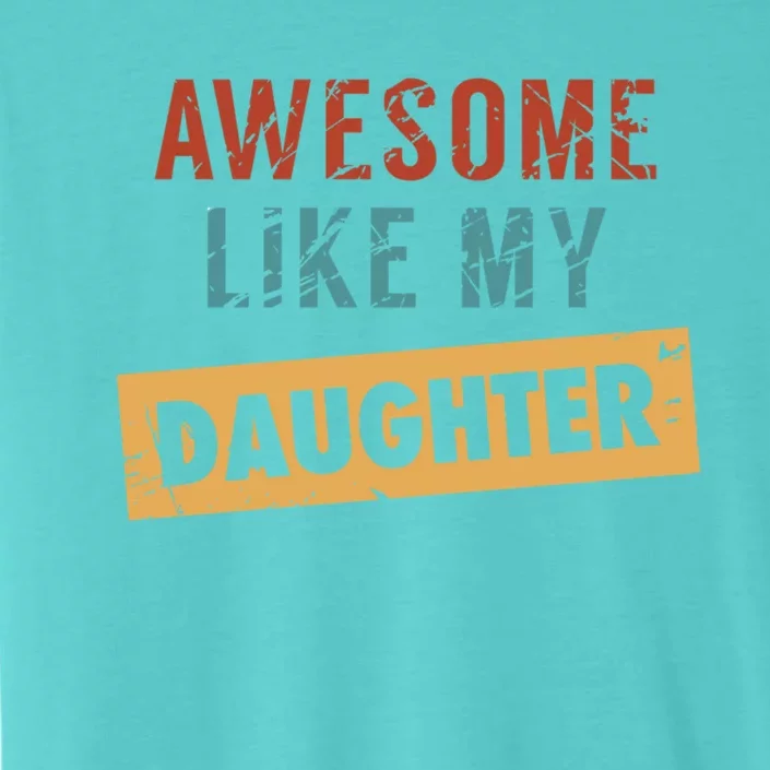 Awesome Like My Daughter Funny And Daughter Gift ChromaSoft Performance T-Shirt