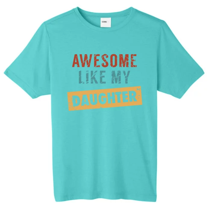 Awesome Like My Daughter Funny And Daughter Gift ChromaSoft Performance T-Shirt