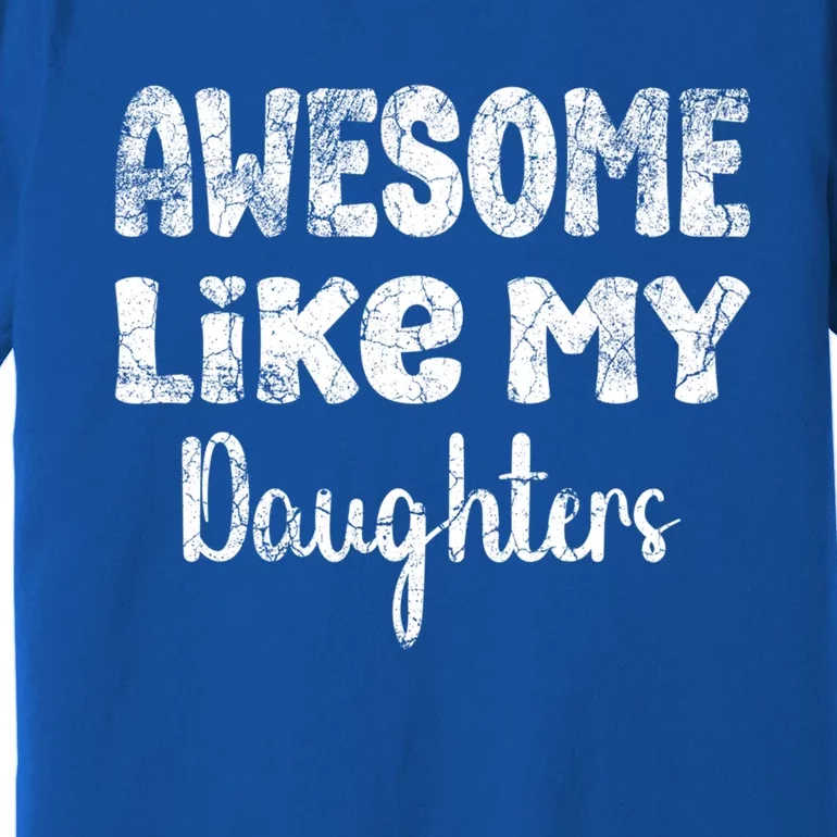 Awesome Like My Daughters Funny Dad Fathers Day Meaningful Gift Premium T-Shirt