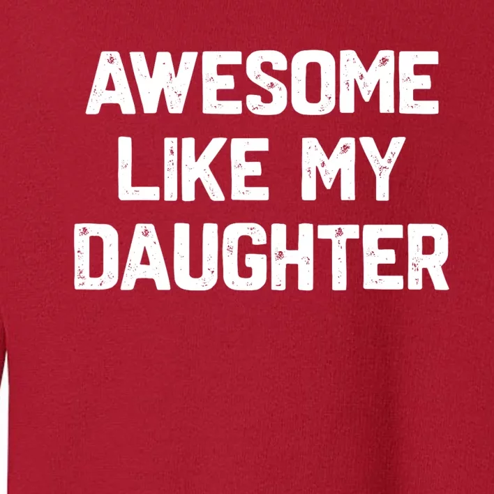 Awesome Like My Daughter Funny Fathers Day Gift Dad Toddler Sweatshirt