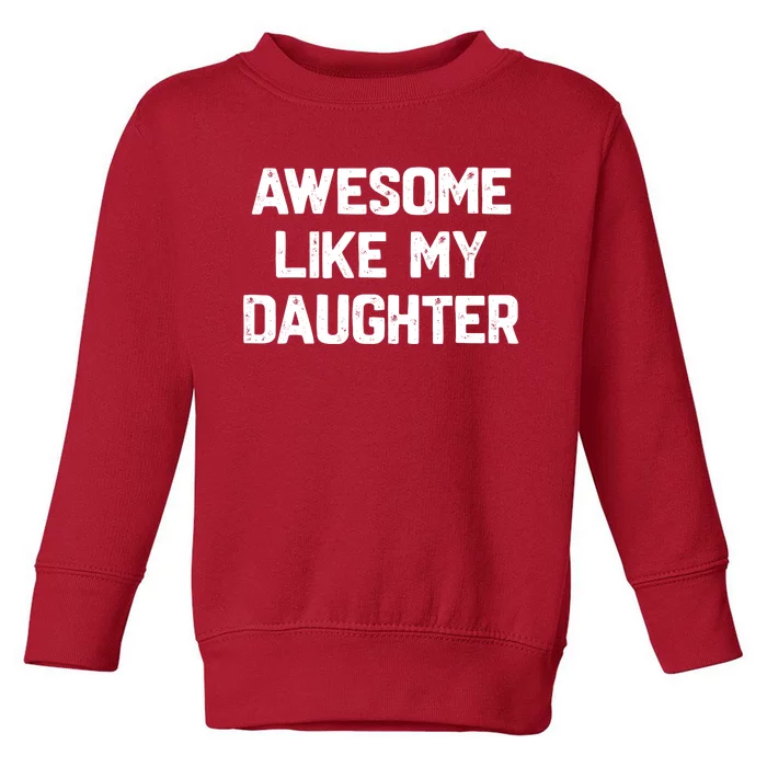 Awesome Like My Daughter Funny Fathers Day Gift Dad Toddler Sweatshirt