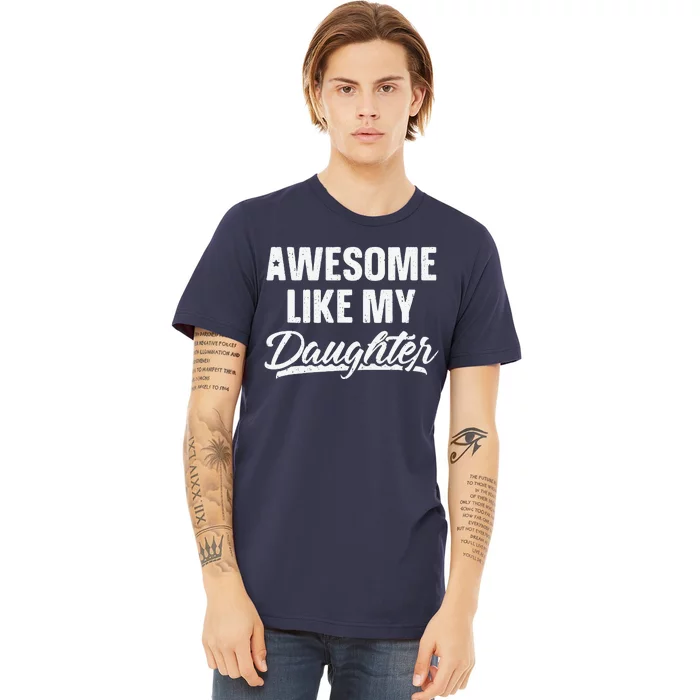 Awesome Like My Daughter Gift Funny Fathers Day Premium T-Shirt