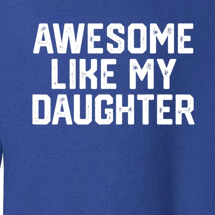 Awesome Like My Daughter Funny Dad Of Fathers Day Gift Funny Gift Toddler Sweatshirt