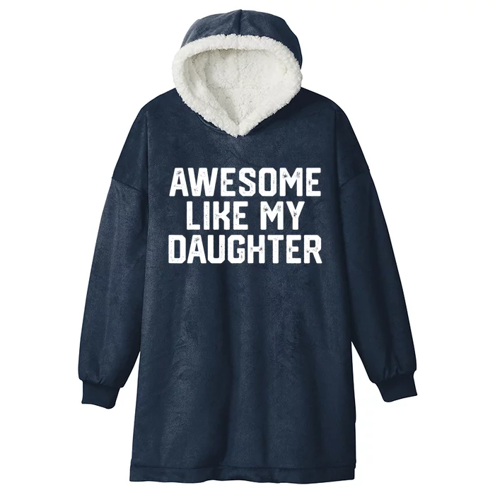 Awesome Like My Daughter Funny Dad Of Fathers Day Gift Funny Gift Hooded Wearable Blanket