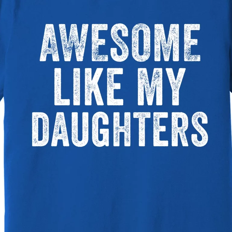 Awesome Like My Daughter Funny Gift Funny Fathers Day Dad Cute Gift Premium T-Shirt