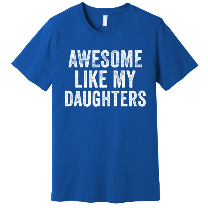 Awesome Like My Daughter Funny Gift Funny Fathers Day Dad Cute Gift Premium T-Shirt