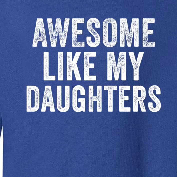 Awesome Like My Daughter Funny Gift Funny Fathers Day Dad Cute Gift Toddler Sweatshirt