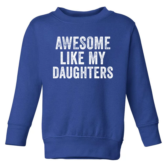 Awesome Like My Daughter Funny Gift Funny Fathers Day Dad Cute Gift Toddler Sweatshirt