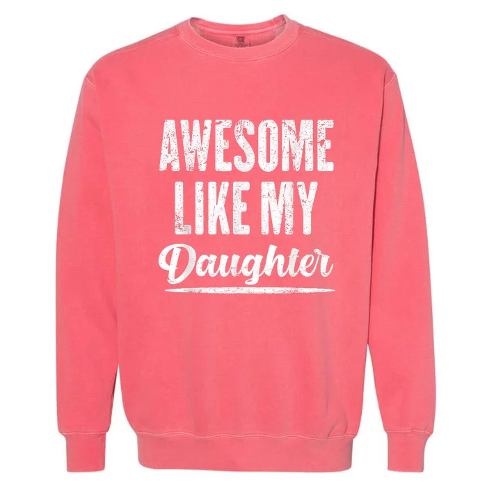 Awesome Like My Daughter Funny Fathers Day Garment-Dyed Sweatshirt