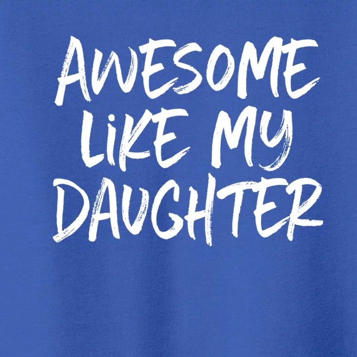 Awesome Like My Daughter Dad Mom Cool Gift Toddler T-Shirt