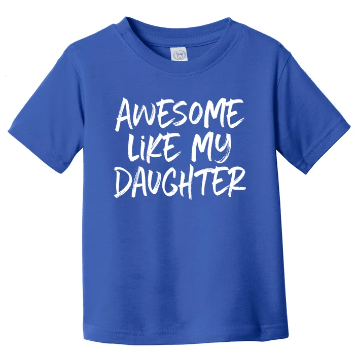 Awesome Like My Daughter Dad Mom Cool Gift Toddler T-Shirt