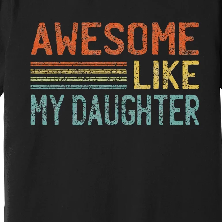 Awesome Like My Daughter Gifts Funny Fathers Day Dad Premium T-Shirt