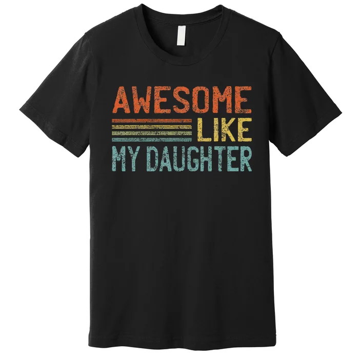 Awesome Like My Daughter Gifts Funny Fathers Day Dad Premium T-Shirt