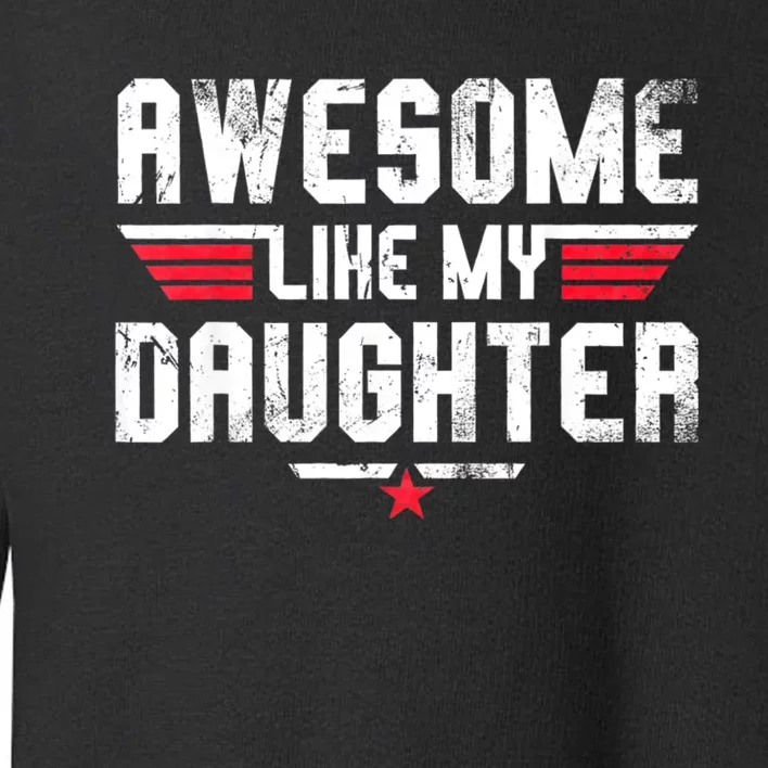 Awesome Like My Daughter Funny Fathers Day Dad Toddler Sweatshirt