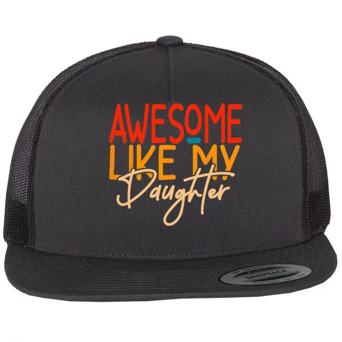 Awesome Like My Daughter Present Dad Joke Fathers Day Flat Bill Trucker Hat