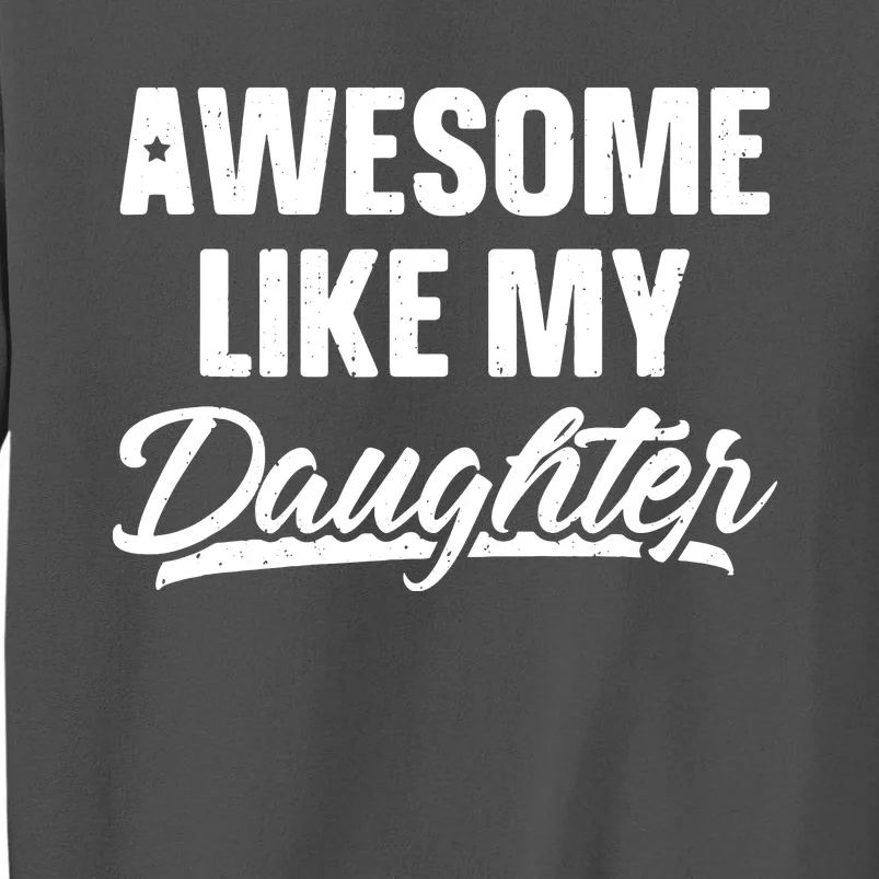 Awesome Like My Daughter Shirts Gift Funny Fathers Day Tall Sweatshirt