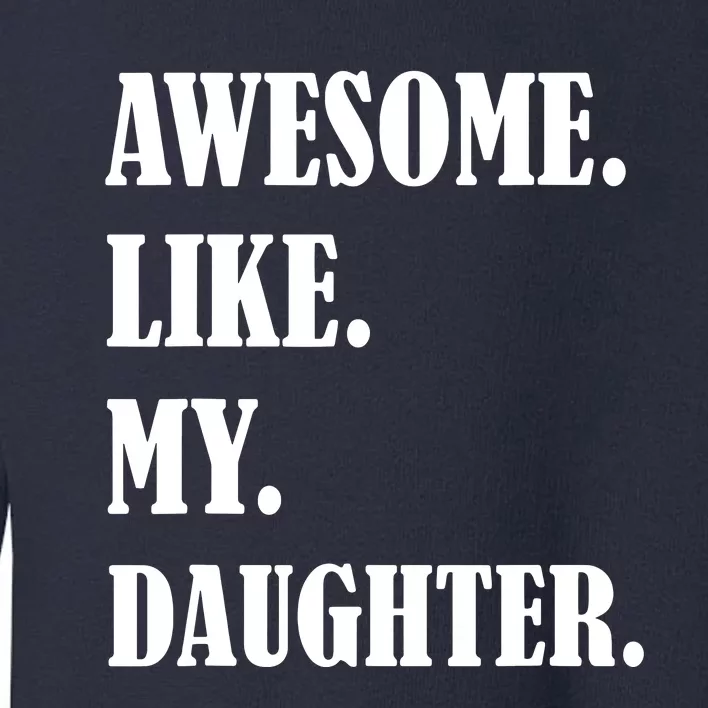 Awesome Like My Daughters Fathers Day Family Humor Gift Dad Toddler Sweatshirt