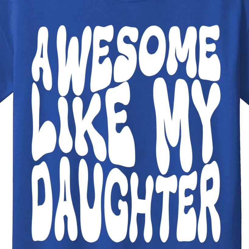 Awesome Like My Daughter For Dad On Fathers Day Gift Kids T-Shirt