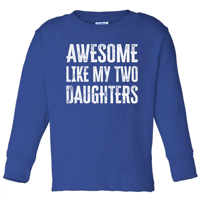 Awesome Like My Two Daughters Gift Toddler Long Sleeve Shirt