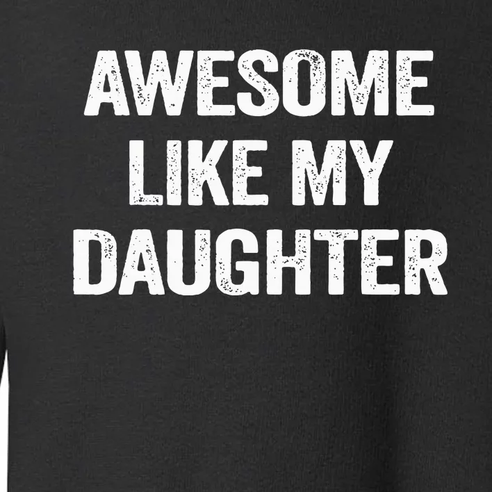 Awesome Like My Daughter Funny Fathers Day Dad Toddler Sweatshirt